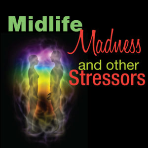 Midlife Madness and other Stressors