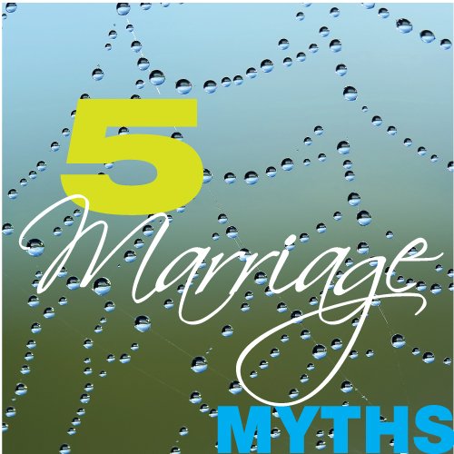 Five Marriage Myths Smartloving