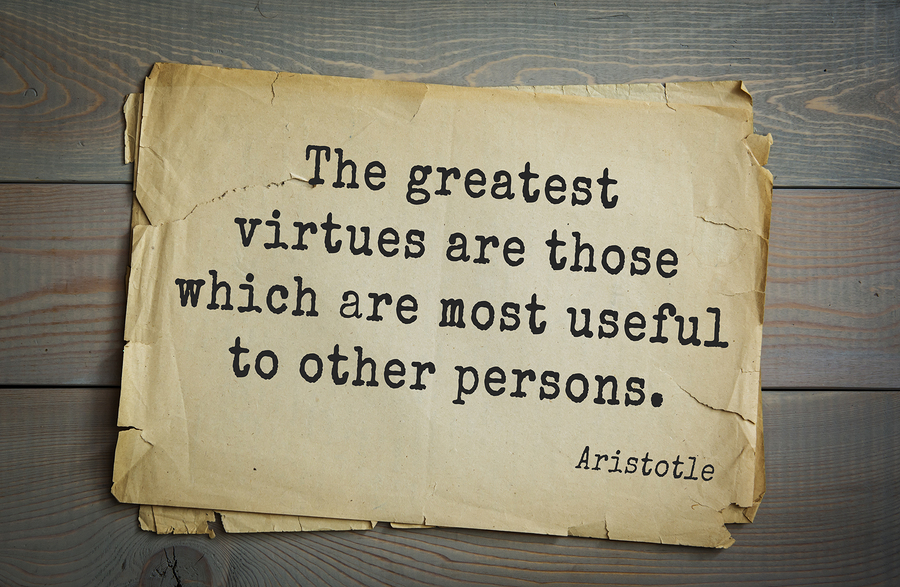 Ancient greek philosopher Aristotle quote.  The greatest virtues are those which are most useful to other persons.